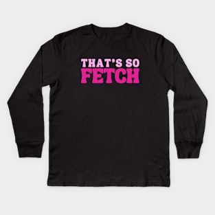 that's so fetch Kids Long Sleeve T-Shirt